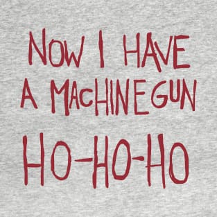 Now I have a machine gun ho ho ho! T-Shirt